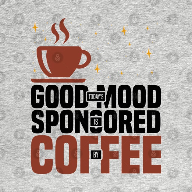 Today’s Good Mood Is Sponsored By Coffee, Funny coffee lover by BenTee